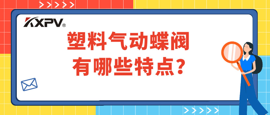 塑料氣動(dòng)蝶閥的特點(diǎn)有哪些？